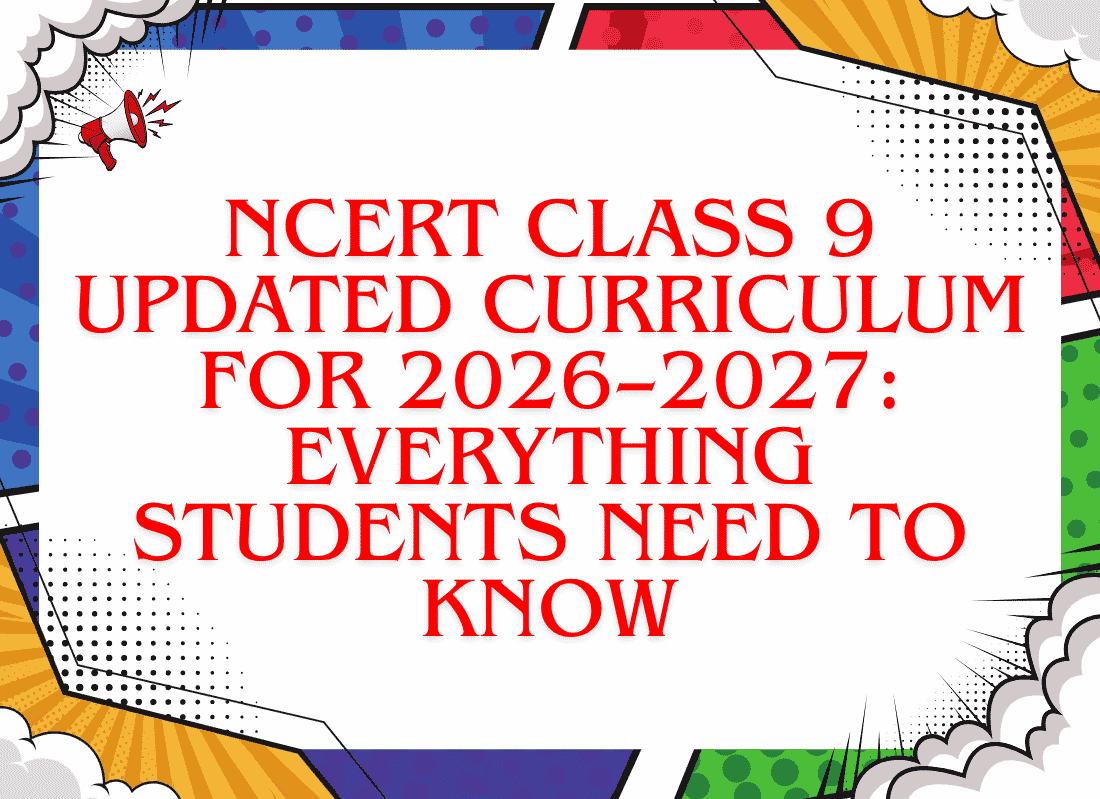 NCERT Class 9 Updated Curriculum for 2026–2027: Everything Students Need to Know