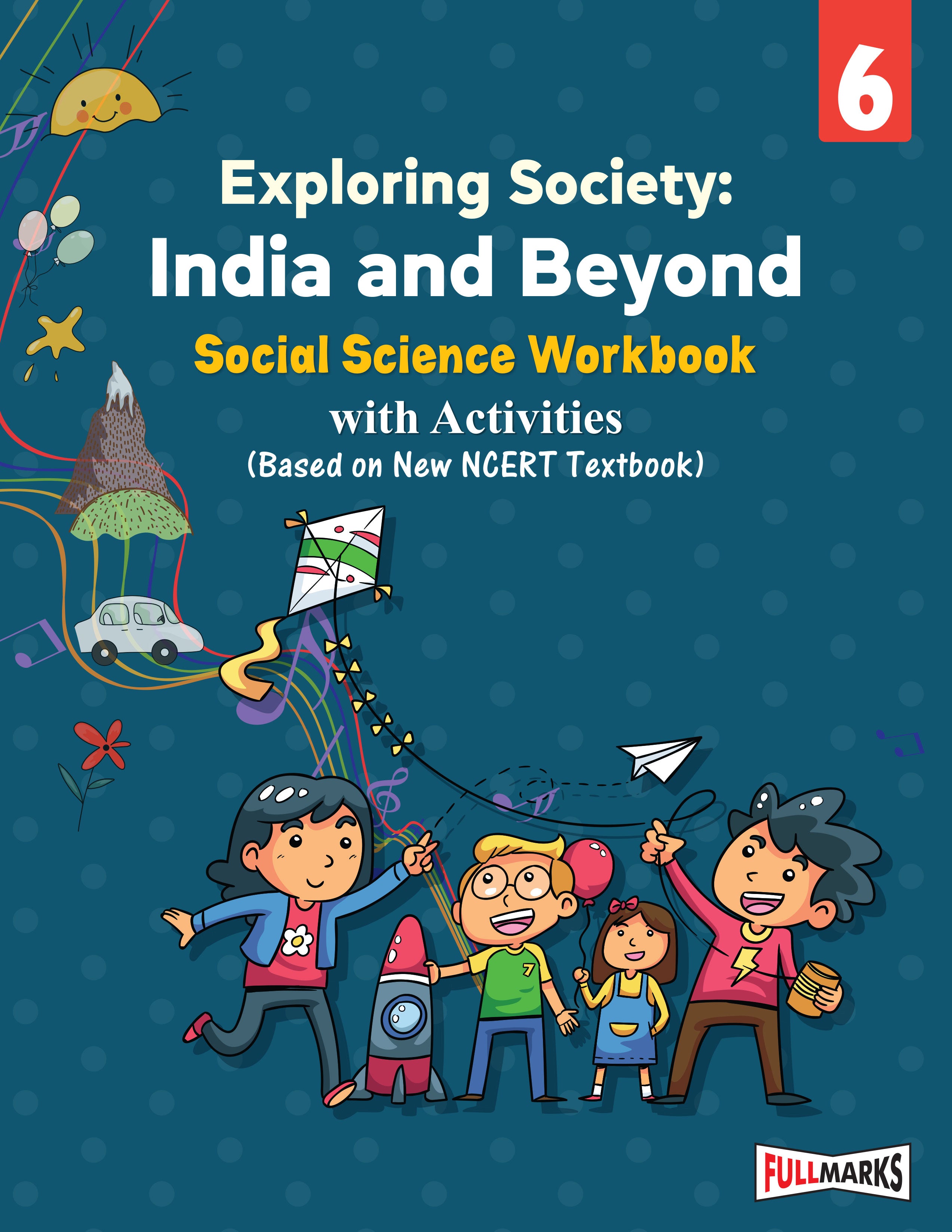 Full Marks Social Science Workbook (With Activities) Class 6 | Based on Latest NCERT Textbook Exploring Society and CBSE Syllabus | Includes Chapterwise Summary, Solved Q/A, Practice Papers and More