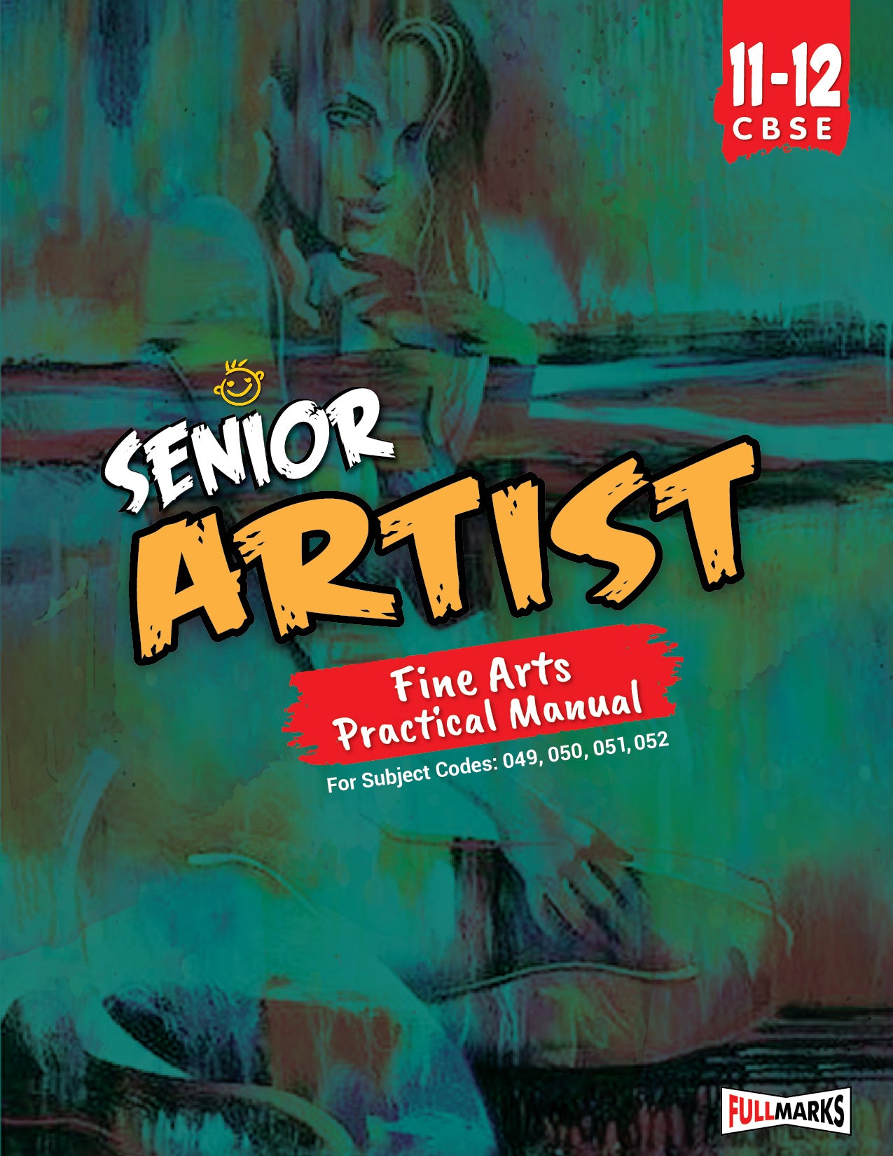 Full Marks Senior Artist Textbook for Class 11 & 12 | Based on Latest CBSE Syllabus | Subject Code 049, 050, 051, 052